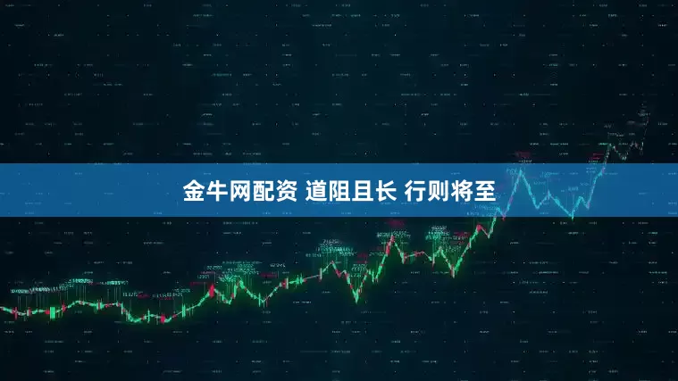 金牛网配资 道阻且长 行则将至