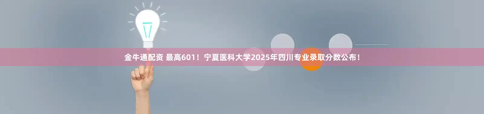 金牛通配资 最高601!宁夏医科大学2025年四川专业录取分数公布!